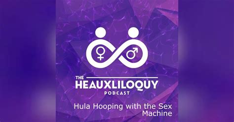 Hula Hooping With The Sex Machine The Heauxliloquy Podcast