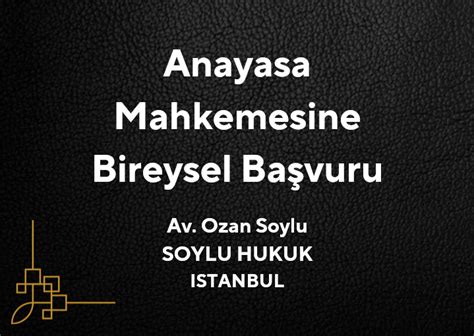 Anayasa Mahkemesine Bireysel Başvuru Avukat Ozan Soylu