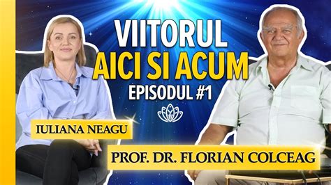 Viitorul Aici Si Acum Cu Prof Dr Florian Colceag Youtube