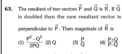 The Resultant Of Two Vectors P And Q Is R If Q Is Doubled Then The New