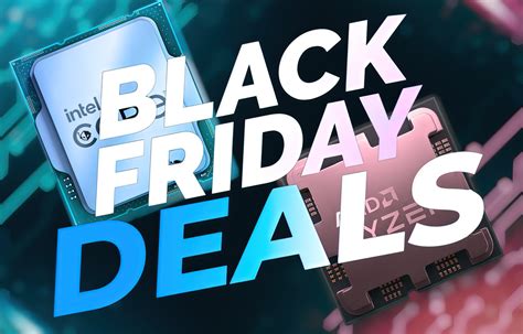 Black Friday 2023 Cpu Deals Amd Ryzen 7000 Ryzen 5000 Intel 14th Gen 13th Gen 12th Gen