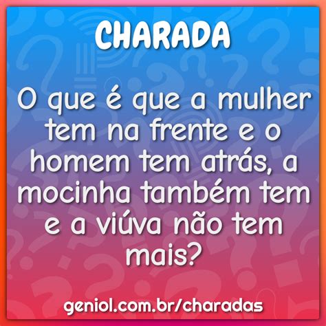 O que é que a mulher tem na frente e o homem tem atrás a mocinha