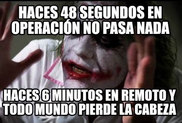 Meme Creator Funny Haces 48 segundos en operación no pasa nada Haces