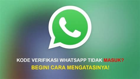 Cara Mengatasi Kode Verifikasi Whatsapp Tidak Masuk