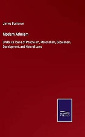 Modern Atheism Under Its Forms Of Pantheism Materialism Secularism