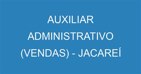 AUXILIAR ADMINISTRATIVO VENDAS JACAREÍ Emprega São José Vagas