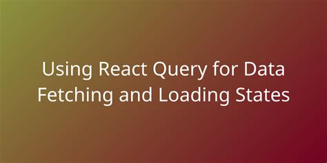 Using React Query For Data Fetching And Loading States Snippets Borstch