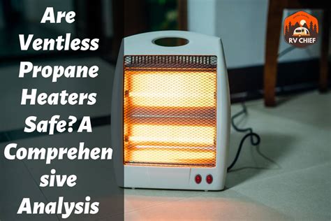 Are Ventless Propane Heaters Safe? A Comprehensive Analysis