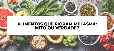 Alimentos Que Pioram O Melasma