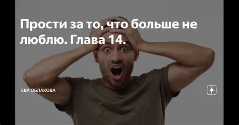 Прости за то, что больше не люблю. Глава 14. | Ева Облакова | Дзен