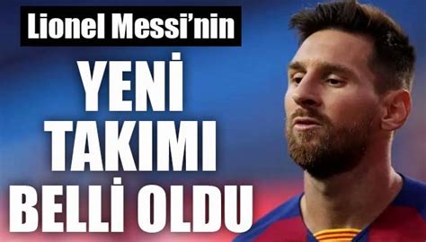 Lionel Messi nin yeni takımı belli oldu Güncel Haberler Son Dakika