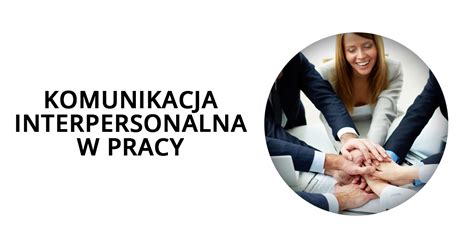 Komunikacja Interpersonalna W Pracy