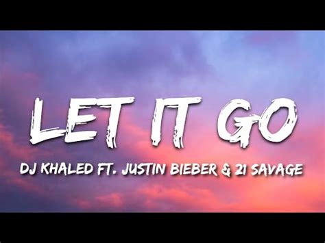 Dj Khaled Let It Go Ft Justin Bieber Savage Lyrics Lyrics Video