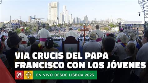 EN VIVO Papa Francisco en la JMJ de Lisboa Vía Crucis 4 de agosto