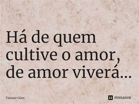 H De Quem Cultive O Amor De Amor Tatiane G Es Pensador