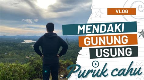 Mendaki Gunung Usung Puruk Cahu Kalimantan Tengah Hanya Kurang Lebih