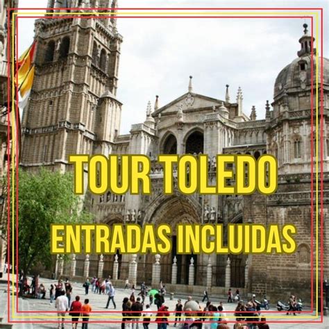 Tour Toledo Completo Con Entradas Madrid Toledo