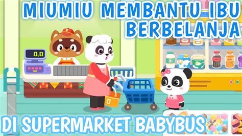 MIUMIU MEMBANTU IBU BERBELANJA DI SUPERMARKET BABYBUS KARTUN ANAK