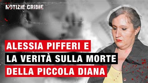 Alessia Pifferi E La Verit Sulla Morte Della Piccola Diana Youtube