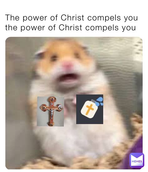 The power of Christ compels you the power of Christ compels you | @space_Axolotl | Memes