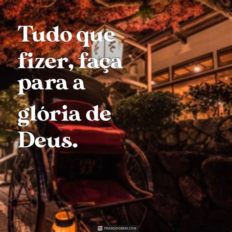 Tudo Que Fizer Faça Para A Gloria De Deus - Como Fazer Tudo para a Glória de Deus: Dicas e Reflexões - Frases do Bem