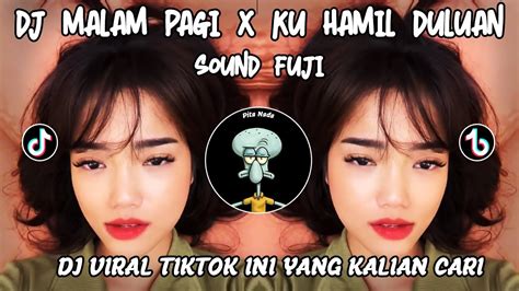 DJ MALAM PAGI X KU HAMIL DULUAN SOUND FUJI VIRAL TIKTOK TERBARU 2023