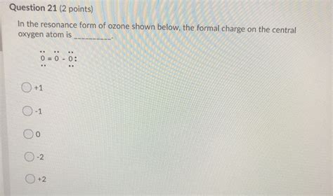 Solved Question 21 (2 points) In the resonance form of ozone | Chegg.com