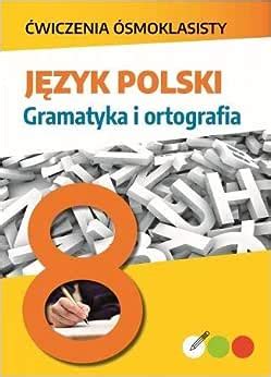 Cwiczenia Osmoklasisty Jezyk Polski Gramatyka I Ortografia Amazon