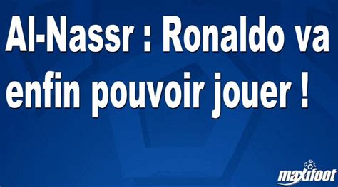 Al Nassr Ronaldo Va Enfin Pouvoir Jouer Football Maxifoot