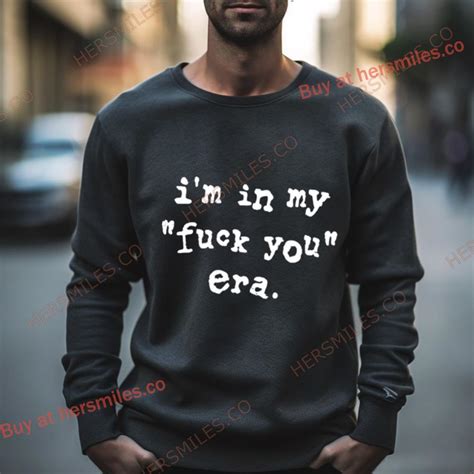 I M In My Fuck You Era Shirt Hersmiles