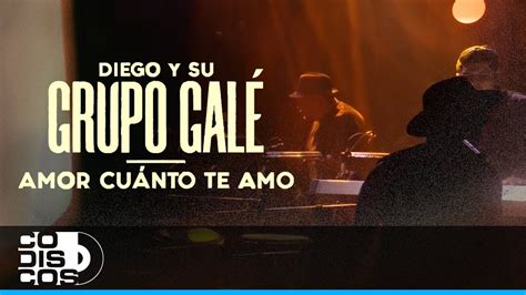 Amor Cuanto Te Amo Diego Y Su Grupo Galé Live Anniversary Youtube Music