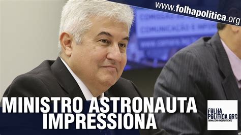 MINISTRO ASTRONAUTA MARCOS PONTES IMPRESSIONA EM DEBATE DEPUTADOS