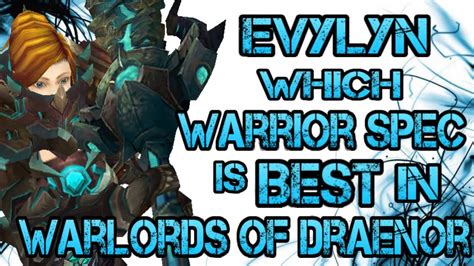 Evylyn The Best Warrior Spec In Wod Wod Full Warrior Overview