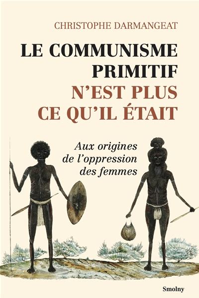 Le Communisme Primitif N Est Plus Ce Qu Il Tait Aux Origines De L