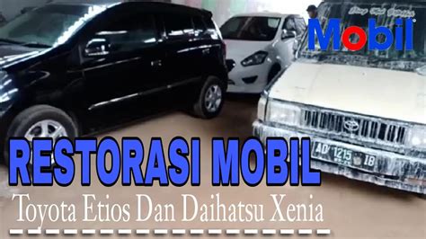 Restorasi Mobil Toyota Etios Dan Daihatsu Xenia Suasana Di Bengkel