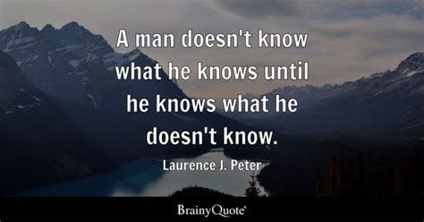 A man doesn't know what he knows until he knows what he doesn't know ...