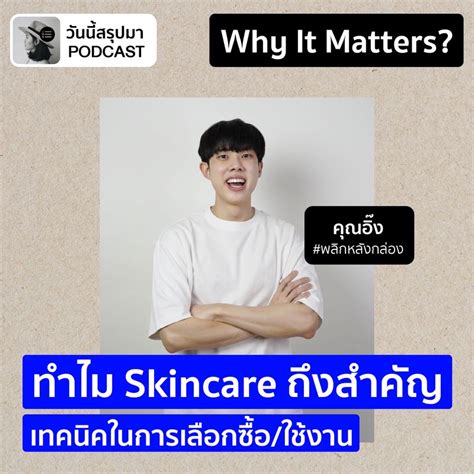 วันนี้สรุปมา Why It Matters Ep57 Skincare เทคนิคในการเลือกซื้อ