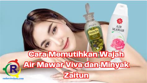 Top Banget Cara Cepat Memiliki Wajah Putih Dengan Air Mawar Viva Dan