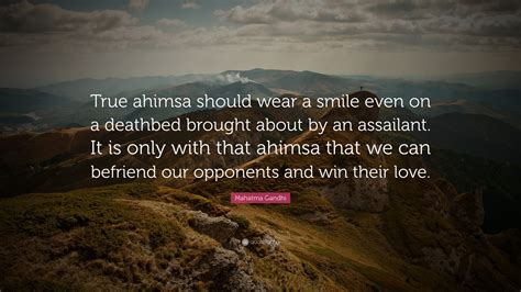 Mahatma Gandhi Quote: “True ahimsa should wear a smile even on a deathbed brought about by an ...