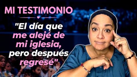 Mi Testimonio El día que me alejé de mi iglesia pero después regresé