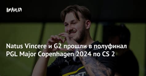 Natus Vincere и G2 прошли в полуфинал PGL Major Copenhagen 2024 по CS 2