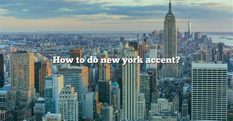 How To Do New York Accent? [The Right Answer] 2022 - TraveliZta