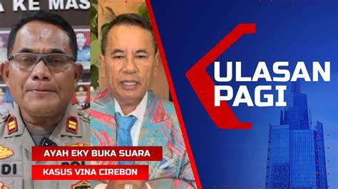 LIVE Ulasan Pagi Ayah Eky Buka Suara Kasus Pembunuhan Vina Cirebon