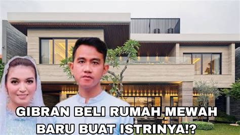 GIBRAN BELI RUMAH MEWAH BARU BUAT ISTRINYA GAJI GIBRAN RAKABUMING