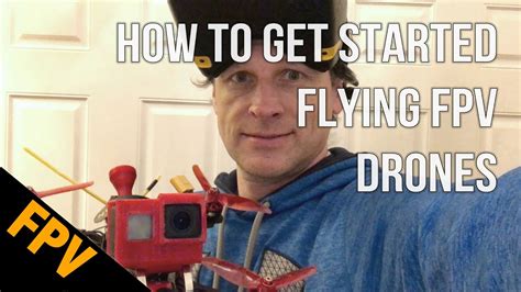 How To Get Started Flying Fpv Drones Youtube