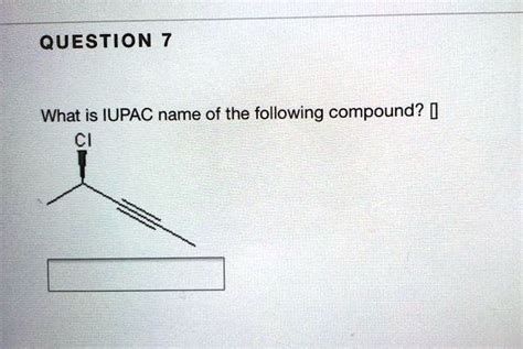 Solved Question 7 What Is Iupac Name Of The Following Compound