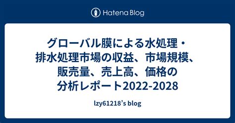 グローバル膜による水処理・排水処理市場の収益、市場規模、販売量、売上高、価格の分析レポート2022 2028 Lzy61218s Blog