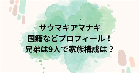 サウマキアマナキの国籍などプロフィール！兄弟は9人で家族構成は？ 3ryブログ