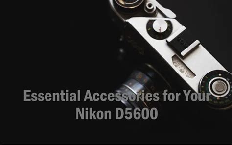 13 Nikon D5600 Accessories For Creative Photography