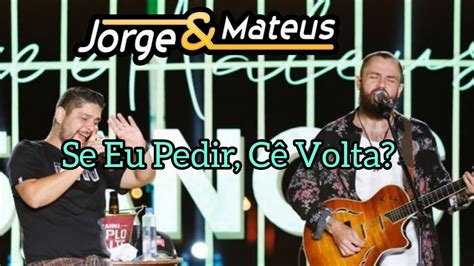 Letra De Jorge E Mateus Se Eu Pedir Cê Volta - Jorge e Mateus - Se eu pedir, cê volta? (Live de 15 anos) - YouTube